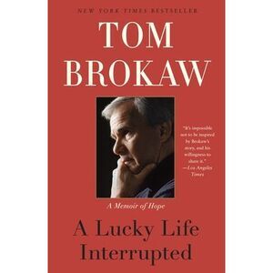 A Lucky Life Interrupted: A Memoir of Hope -- Tom Brokaw